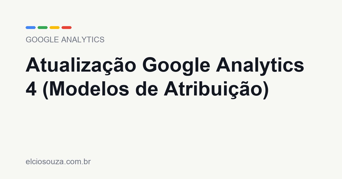 Atualização Google Analytics 4 (Modelos de Atribuição). Artigo de Élcio Souza sobre Google Analytics.