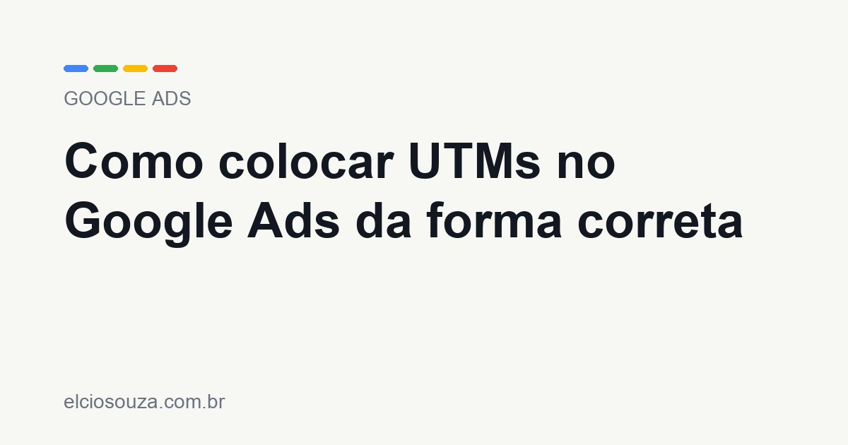 Como colocar UTMs no Google Ads da forma correta. Artigo de Élcio Souza sobre Google Ads.