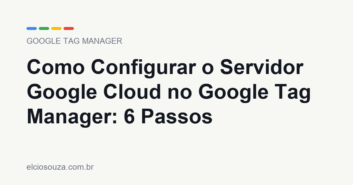 Como Configurar o Servidor Google Cloud no Google Tag Manager. Artigo de Élcio Souza sobre Google Tag Manager.