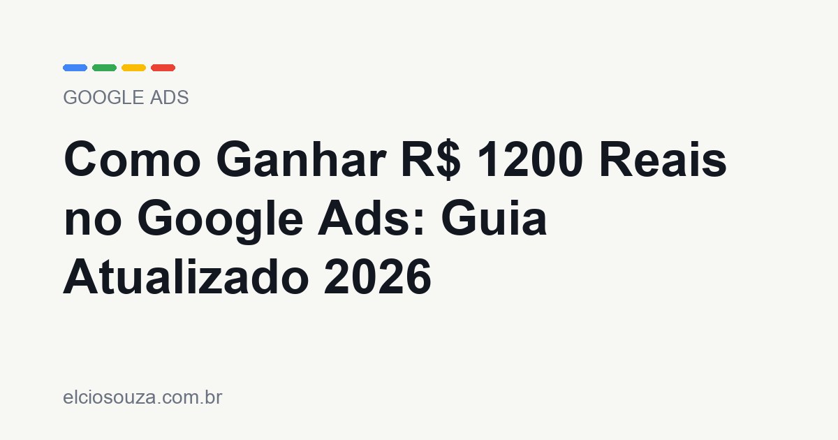 Como Ganhar R$ 1200 Reais no Google Ads. Artigo de Élcio Souza sobre Google Ads.