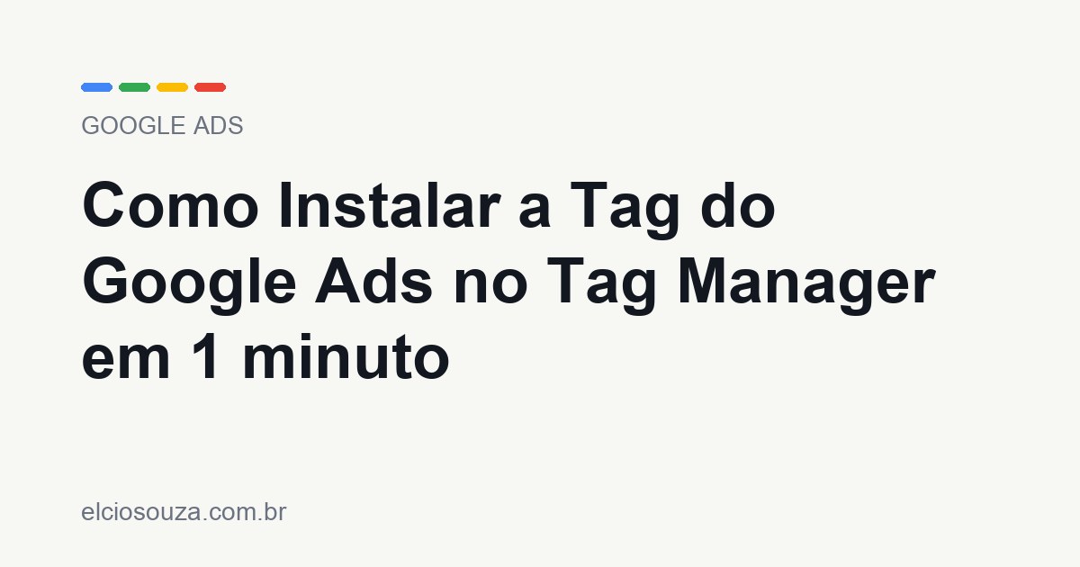 Como Instalar a Tag do Google Ads no Tag Manager em 1 minuto. Artigo de Élcio Souza sobre Google Ads.