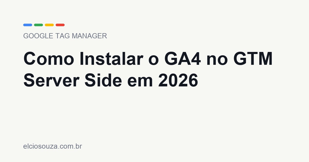 Como Instalar o GA4 no GTM Server Side em 2026. Artigo de Élcio Souza sobre Google Tag Manager.