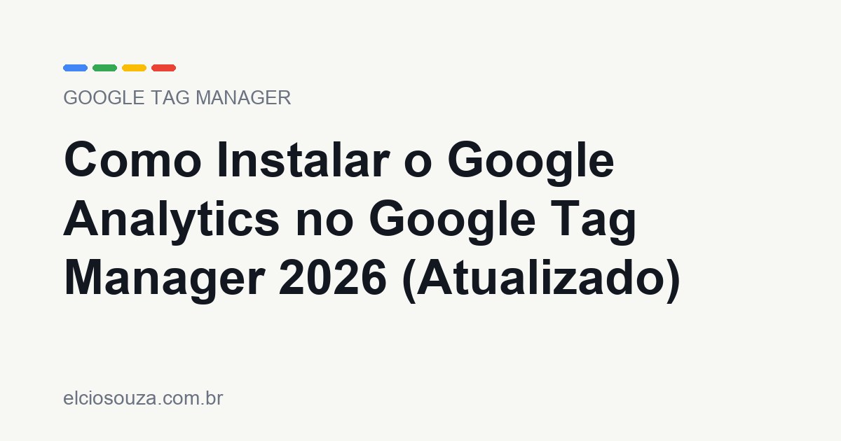 Como Instalar o Google Analytics no Google Tag Manager 2026 (Atualizado). Artigo de Élcio Souza sobre Google Tag Manager.