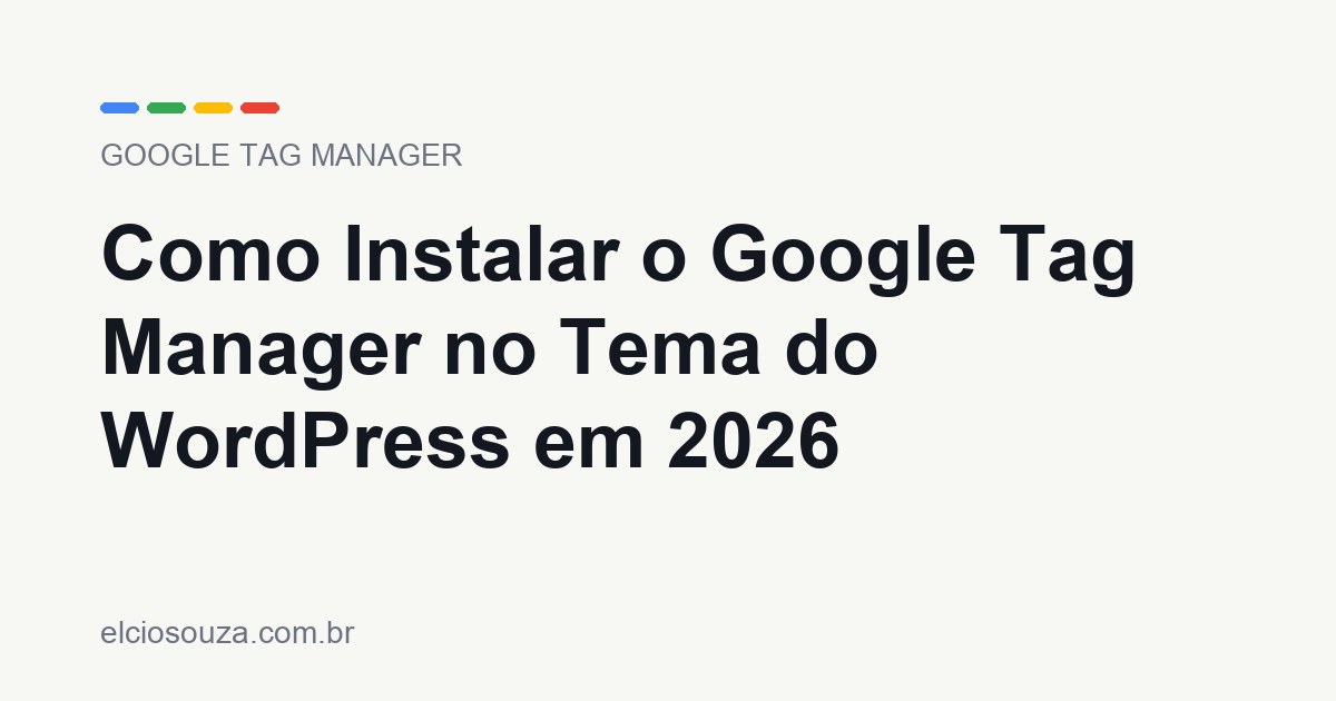 Como Instalar o Google Tag Manager no Tema do WordPress em 2026. Artigo de Élcio Souza sobre Google Tag Manager.