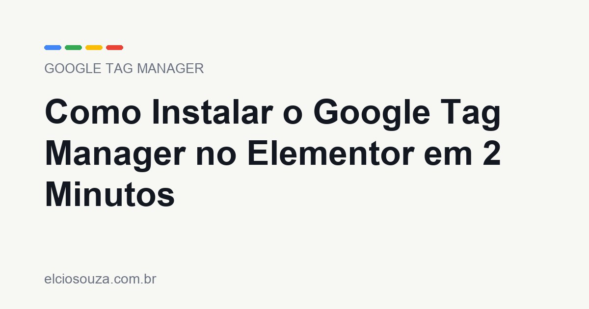 Como Instalar o Google Tag Manager no Elementor em 2 Minutos. Artigo de Élcio Souza sobre Google Tag Manager.