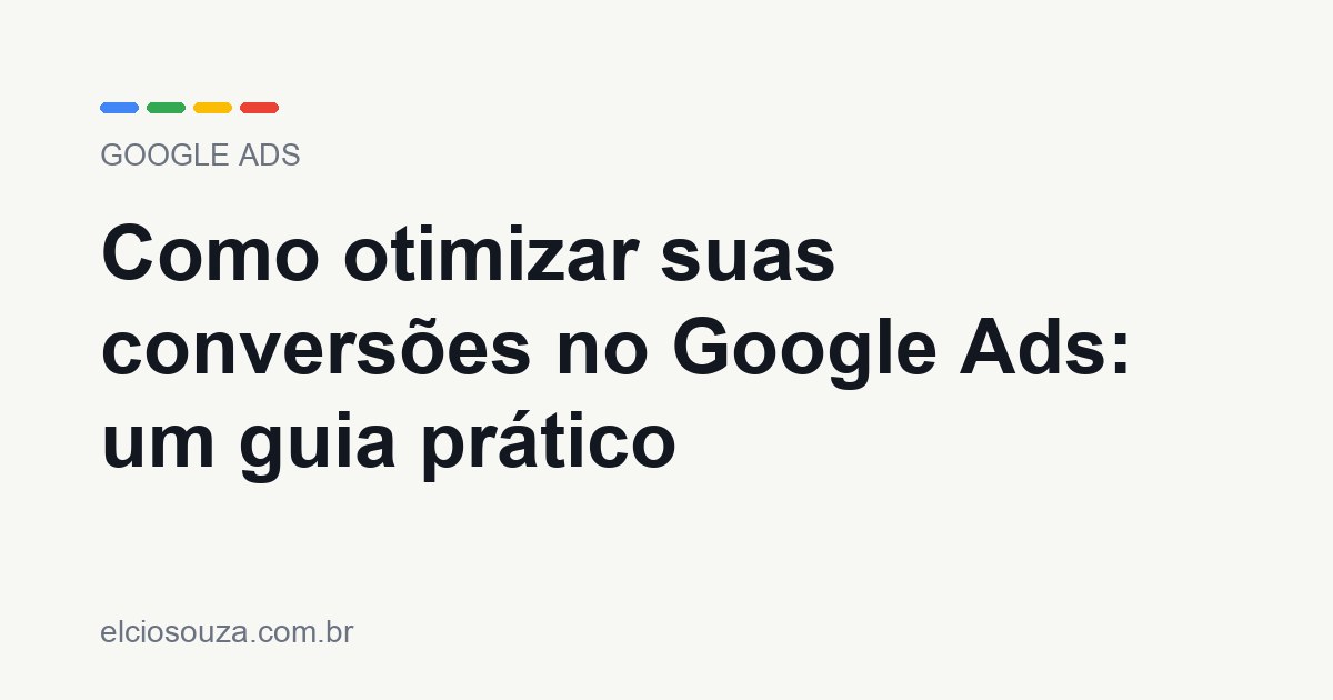 Como otimizar suas conversões no Google Ads. Artigo de Élcio Souza sobre Google Ads.
