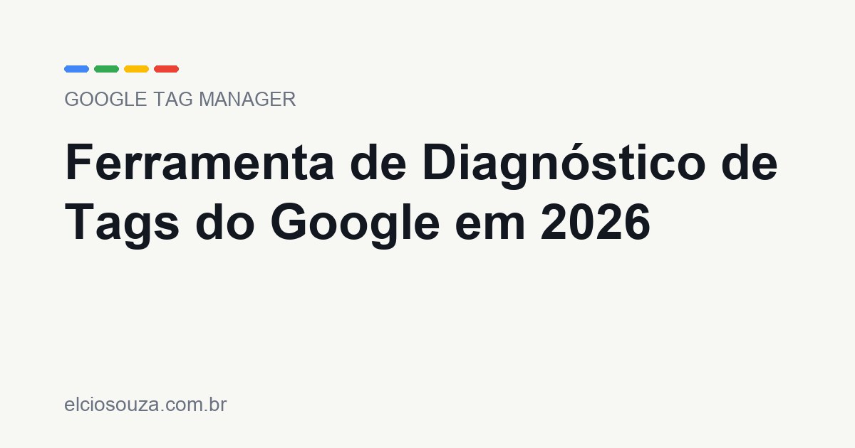 Ferramenta de Diagnóstico de Tags do Google em 2026. Artigo de Élcio Souza sobre Google Tag Manager.