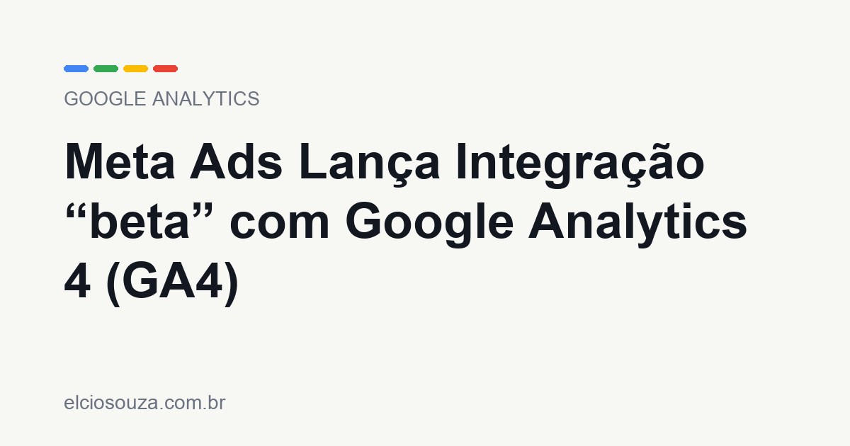 Meta Ads Lança Integração “beta” com Google Analytics 4 (GA4). Artigo de Élcio Souza sobre Google Analytics.