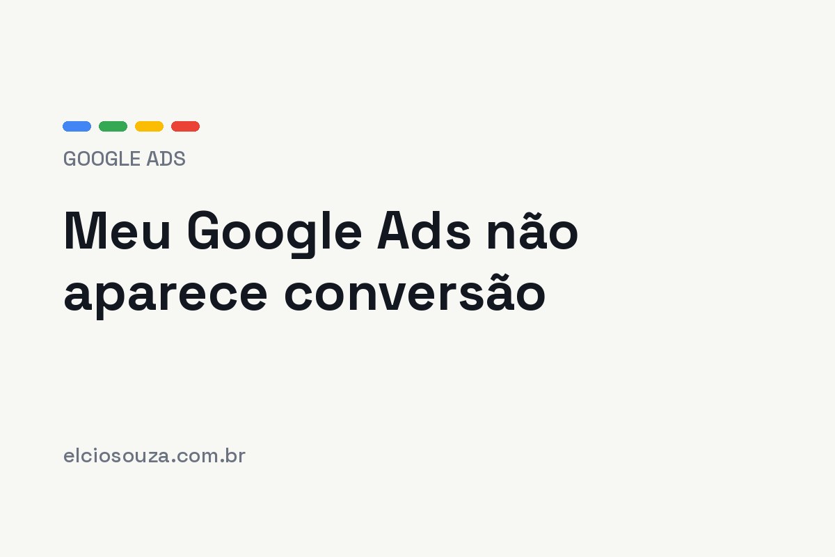 Meu Google Ads não aparece conversão: o que verificar, na ordem. Artigo de Élcio Souza sobre acompanhamento de conversões no Google Ads.