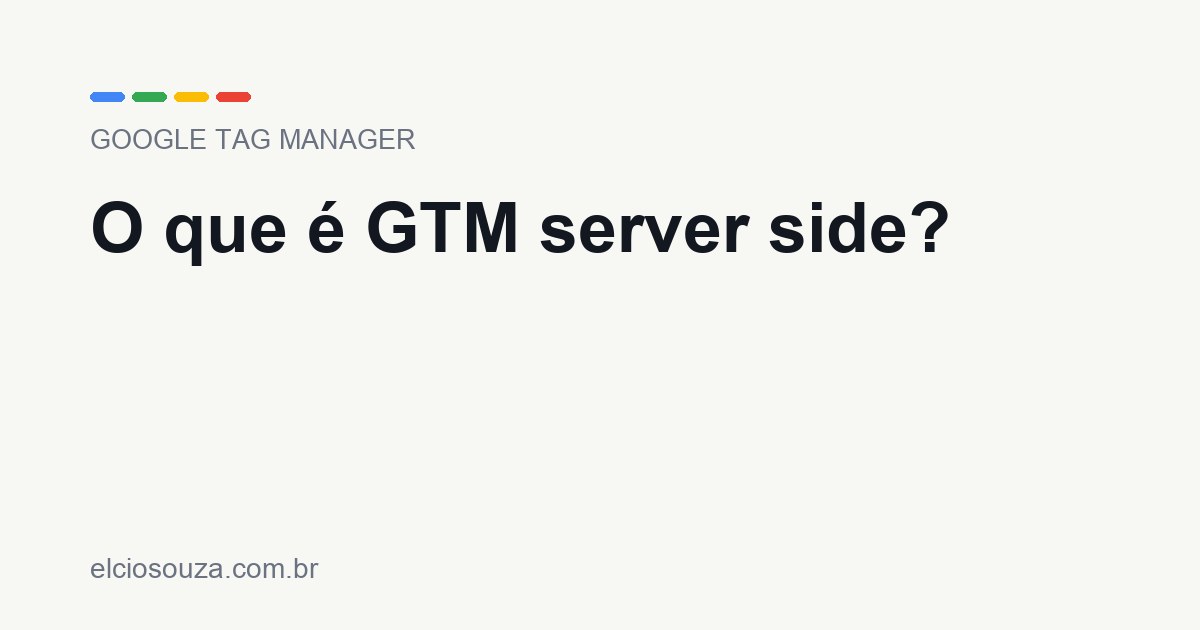 O que é GTM server side. Artigo de Élcio Souza sobre Google Tag Manager.