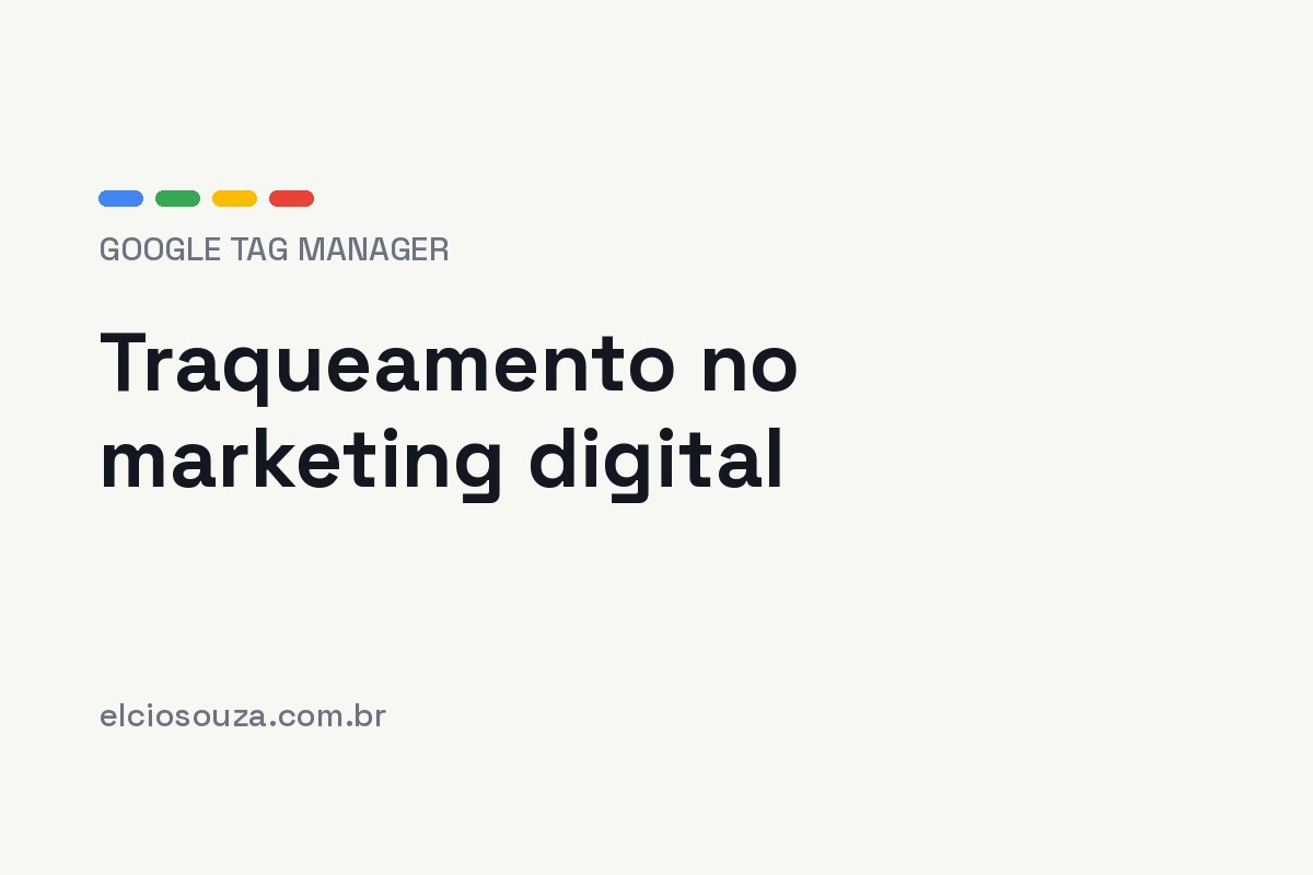 Traqueamento no marketing digital: como funciona na prática. Artigo de Élcio Souza sobre traqueamento e Google Tag Manager.